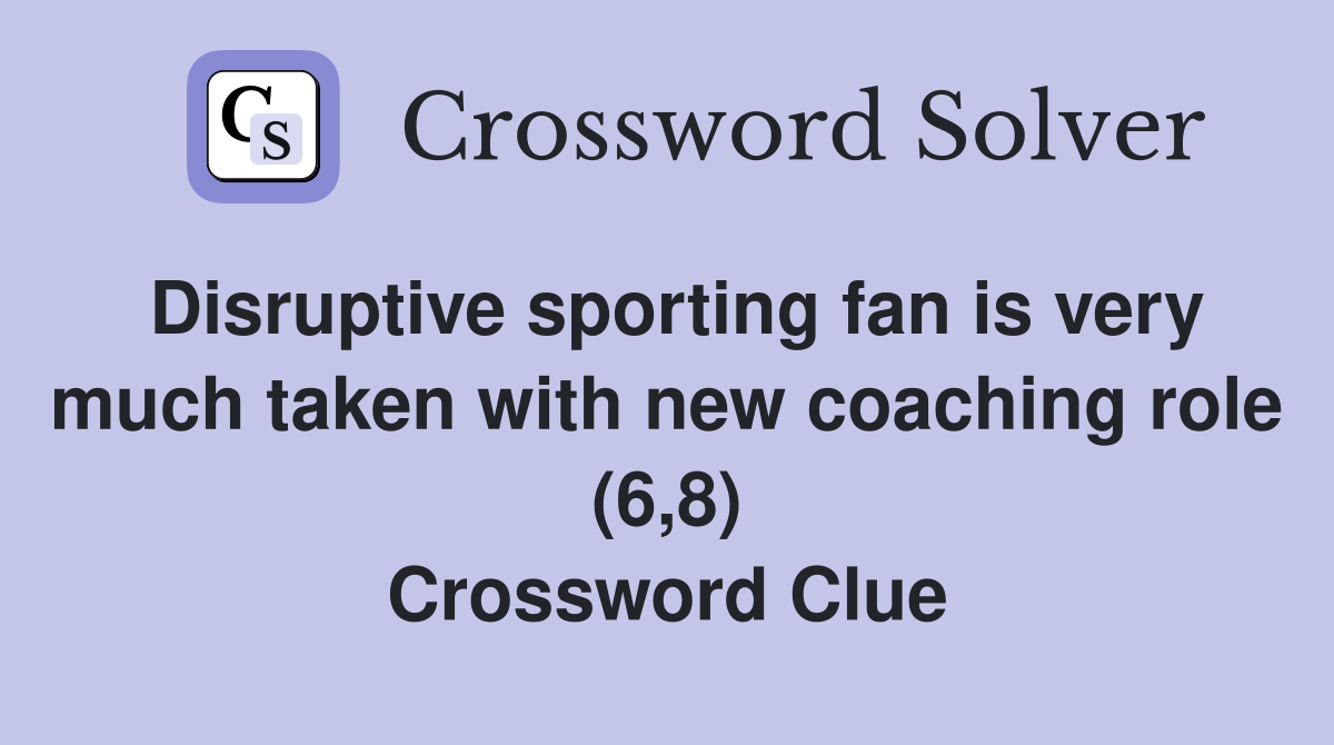 Disruptive sporting fan is very much taken with new coaching role (6,8